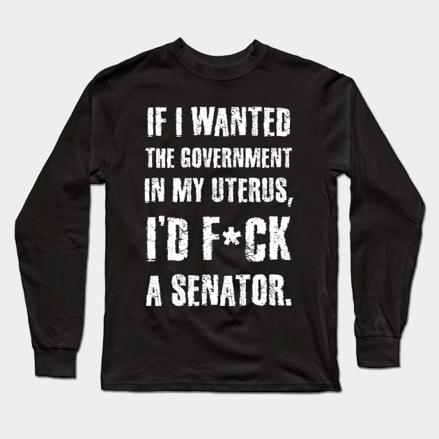 If I Wanted The Government In My Uterus Funny Women Protect Long Sleeve T-Shirt by sanavoc